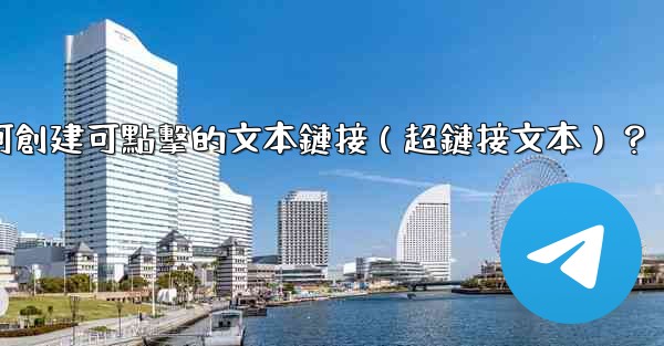 Telegram如何創建可點擊的文本鏈接（超鏈接文本）？