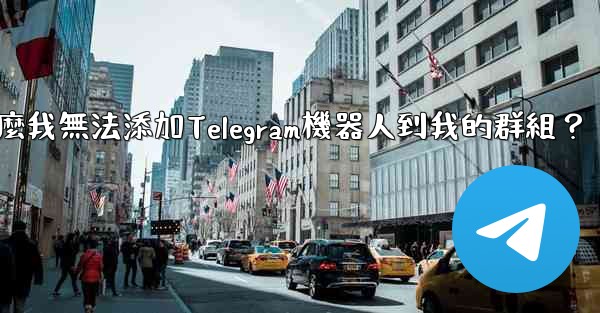 為什麼我無法添加Telegram機器人到我的群組？