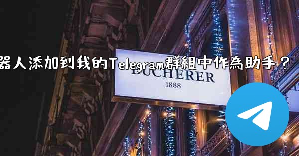 如何將Telegram機器人添加到我的Telegram群組中作為助手？
