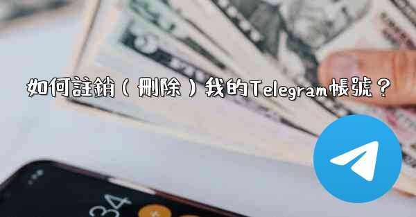 <b>如何註銷（刪除）我的Telegram帳號？</b>