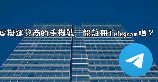 <b>我只有虛擬運營商的手機號，能註冊Telegram嗎？</b>