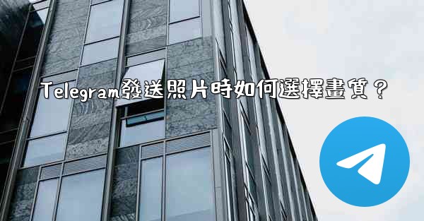 Telegram發送照片時如何選擇畫質？