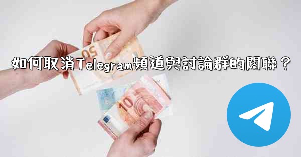 如何取消Telegram頻道與討論群的關聯？