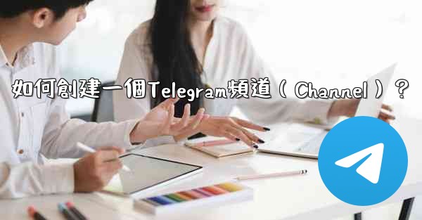 如何創建一個Telegram頻道（Channel）？