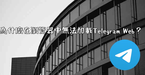 為什麼在瀏覽器中無法加載Telegram Web？