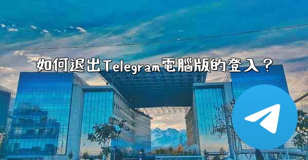 <b>如何退出Telegram電腦版的登入？</b>