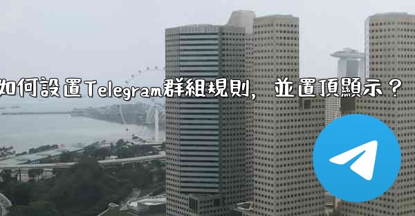 如何設置Telegram群組規則，並置頂顯示？