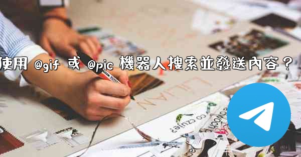 <b>Telegram如何使用 @gif 或 @pic 機器人搜索並發送內容？</b>
