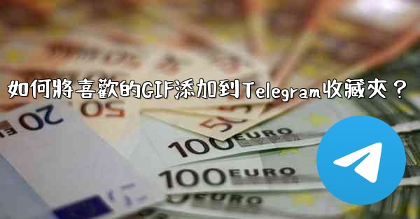 如何將喜歡的GIF添加到Telegram收藏夾？