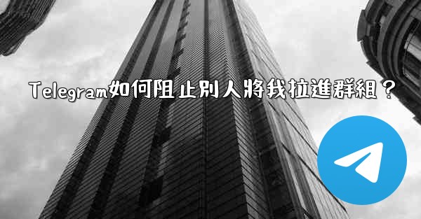 Telegram如何阻止別人將我拉進群組？