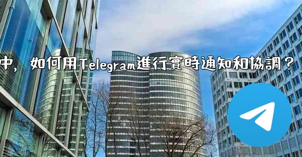 在大型活動中，如何用Telegram進行實時通知和協調？