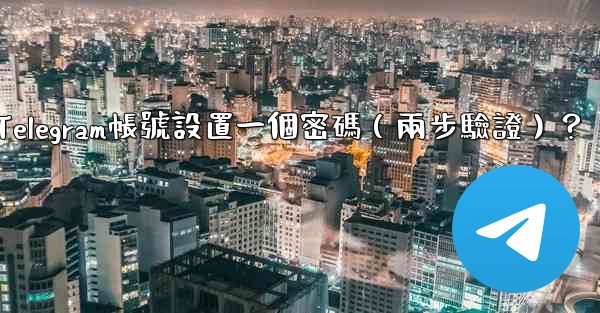 <b>如何為我的Telegram帳號設置一個密碼（兩步驗證）？</b>