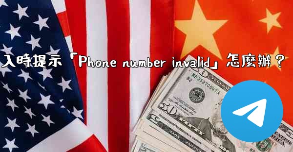 Telegram登入時提示「Phone number invalid」怎麼辦？