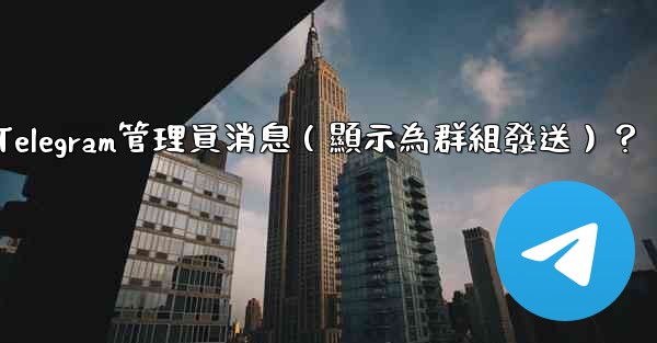 如何匿名發送Telegram管理員消息（顯示為群組發送）？