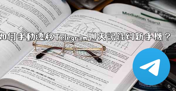 如何手動遷移Telegram聊天記錄到新手機？