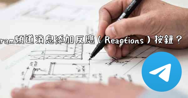 如何為Telegram頻道消息添加反應（Reactions）按鈕？