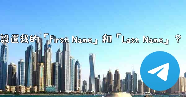 在Telegram如何設置我的「First Name」和「Last Name」？