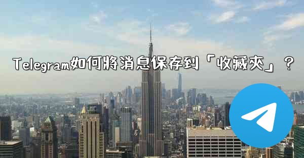 <b>Telegram如何將消息保存到「收藏夾」？</b>