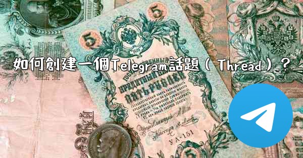 如何創建一個Telegram話題（Thread）？