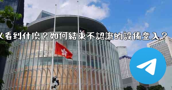 Telegram在「活動會話」中可以看到什麼？如何結束不認識的設備登入？