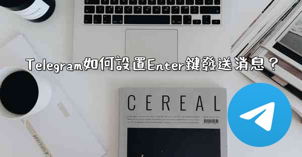 Telegram如何設置Enter鍵發送消息？