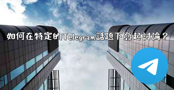 如何在特定的Telegram話題下發起討論？