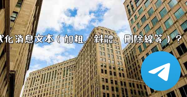 Telegram如何格式化消息文本（加粗、斜體、刪除線等）？