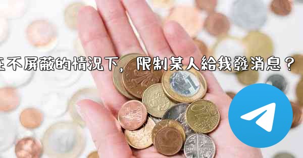 Telegram如何在不屏蔽的情況下，限制某人給我發消息？
