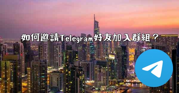 <b>如何邀請Telegram好友加入群組？</b>