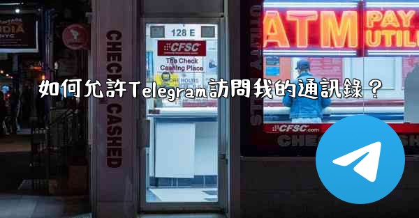 如何允許Telegram訪問我的通訊錄？