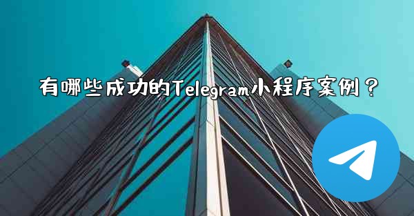 有哪些成功的Telegram小程序案例？