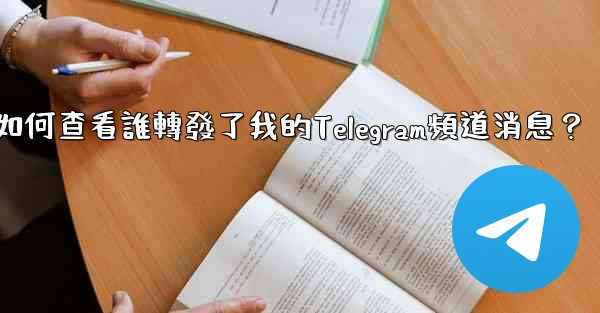 如何查看誰轉發了我的Telegram頻道消息？