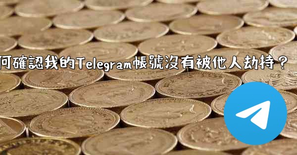 如何確認我的Telegram帳號沒有被他人劫持？