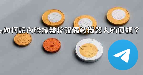 Telegram如何讓內聯鍵盤按鈕觸發機器人的回調？