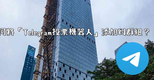 如何將「Telegram投票機器人」添加到群組？