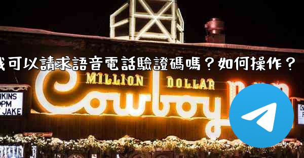 Telegram我可以請求語音電話驗證碼嗎？如何操作？