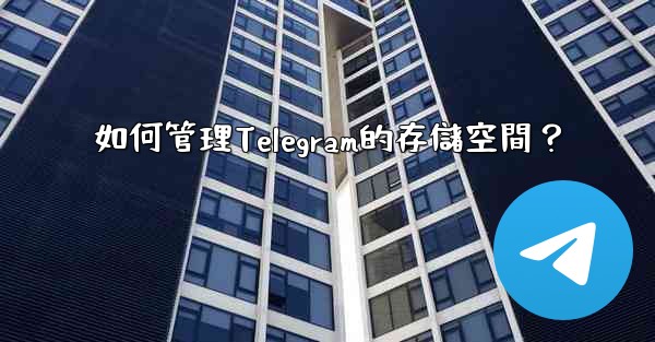 如何管理Telegram的存儲空間？