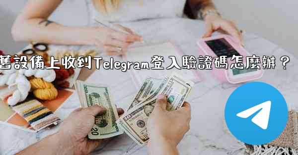 我無法在舊設備上收到Telegram登入驗證碼怎麼辦？