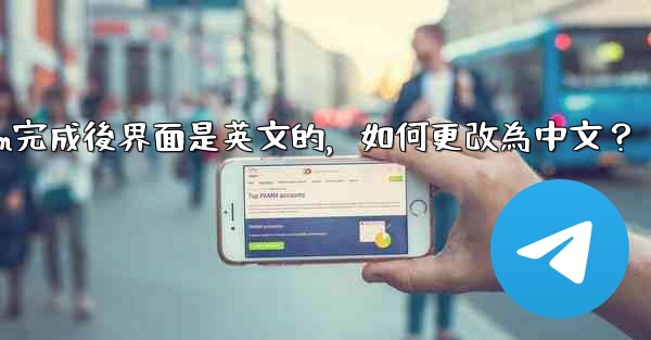 註冊Telegram完成後界面是英文的，如何更改為中文？