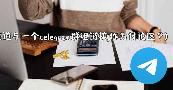 如何將Telegram頻道與一個Telegram群組鏈接，作為討論區？(如何将telegram频道与一个telegram
