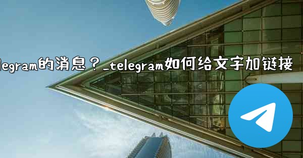 如何編輯已發送Telegram的消息？_telegram如何给文字加链接