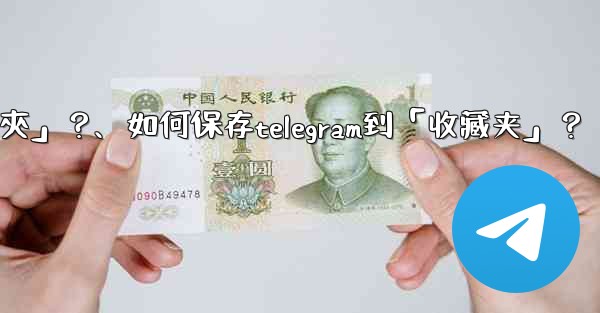 如何保存Telegram到「收藏夾」？、如何保存telegram到「收藏夹」？