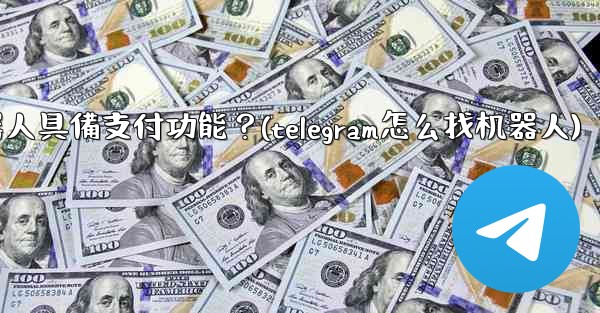 如何讓我的Telegram機器人具備支付功能？(telegram怎么找机器人)