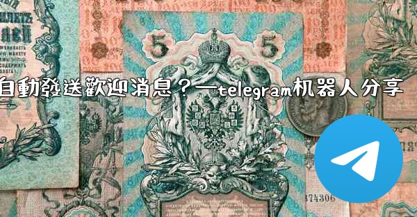 如何使用Telegram機器人自動發送歡迎消息？—telegram机器人分享