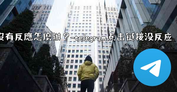 Telegram點擊「Next」後沒有反應怎麼辦？-telegram点击链接没反应