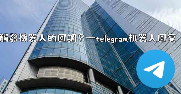 Telegram如何讓內聯鍵盤按鈕觸發機器人的回調？—telegram机器人回复
