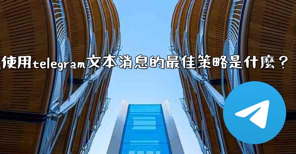 在弱網環境下（如2G網絡），使用Telegram文本消息的最佳策略是什麼？-在弱网环境下(如2g网络),使用telegr