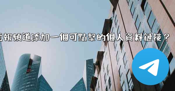 如何給電報頻道添加一個可點擊的個人資料鏈接？