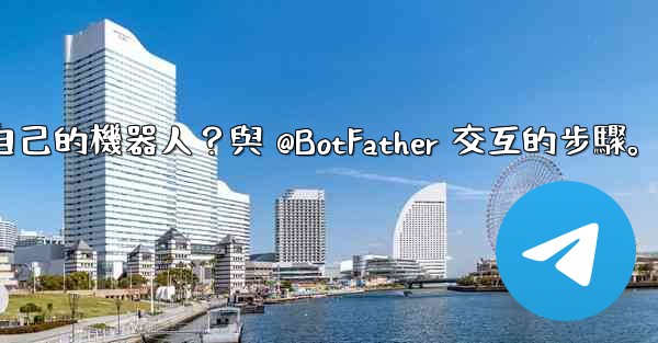 電報如何創建自己的機器人？與 @BotFather 交互的步驟。