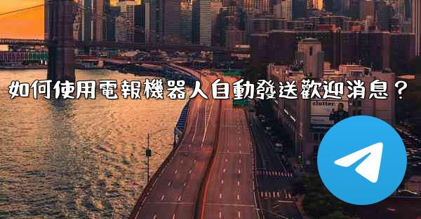如何使用電報機器人自動發送歡迎消息？